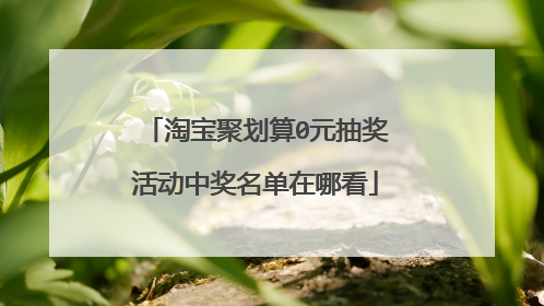 淘宝聚划算0元抽奖活动中奖名单在哪看