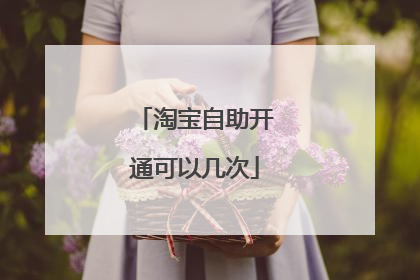 淘宝自助开通可以几次