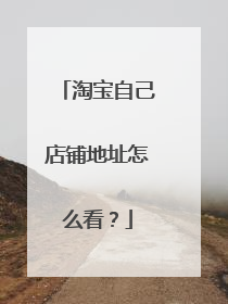 淘宝自己店铺地址怎么看？