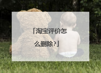 淘宝评价怎么删除?
