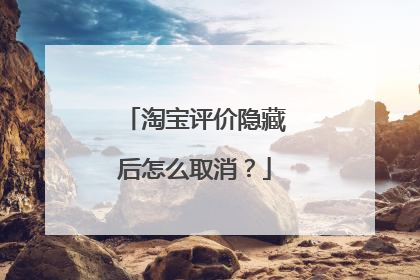 淘宝评价隐藏后怎么取消？