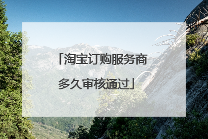 淘宝订购服务商多久审核通过