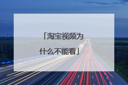淘宝视频为什么不能看