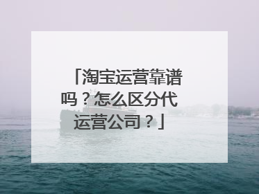 淘宝运营靠谱吗?怎么区分代运营公司?