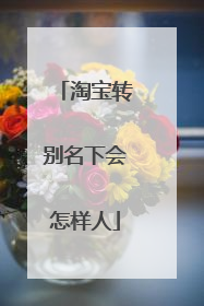 淘宝转别名下会怎样人