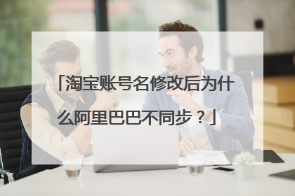 淘宝账号名修改后为什么阿里巴巴不同步?