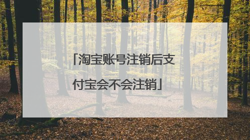 淘宝账号注销后支付宝会不会注销