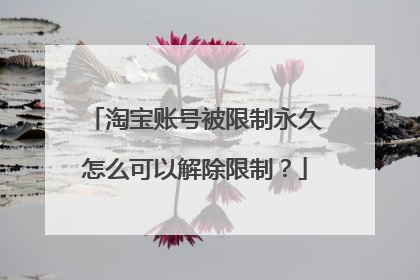 淘宝账号被限制永久怎么可以解除限制?