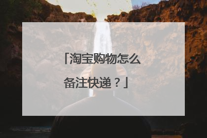 淘宝购物怎么备注快递?