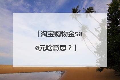 淘宝购物金500元啥意思?