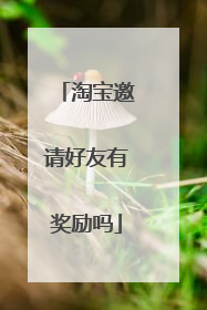 淘宝邀请好友有奖励吗