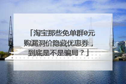 淘宝那些免单群0元购漏洞价隐藏优惠券,到底是不是骗局?