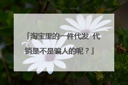 淘宝里的一件代发 代销是不是骗人的呢?