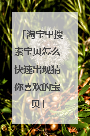 淘宝里搜索宝贝怎么快速出现猜你喜欢的宝贝