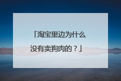 淘宝里边为什么没有卖狗肉的？