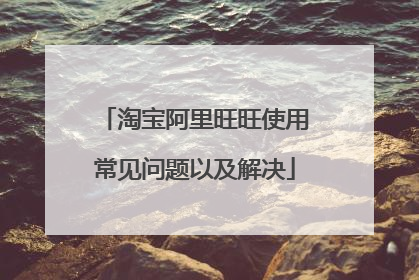 淘宝阿里旺旺使用常见问题以及解决