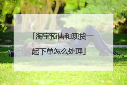 淘宝预售和现货一起下单怎么处理
