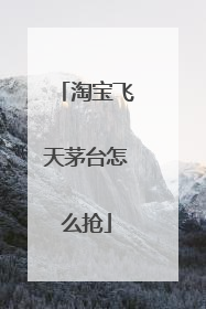 淘宝飞天茅台怎么抢