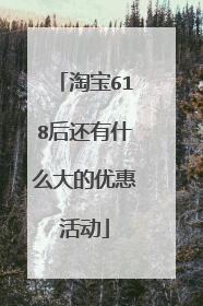 淘宝618后还有什么大的优惠活动