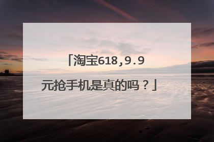 淘宝618,9.9元抢手机是真的吗?