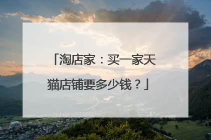 淘店家:买一家天猫店铺要多少钱?