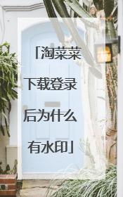 淘菜菜下载登录后为什么有水印
