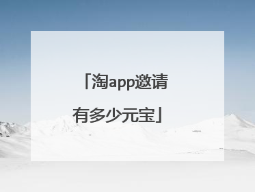 淘app邀请有多少元宝
