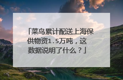 菜鸟累计配送上海保供物资1.5万吨,这数据说明了什么?