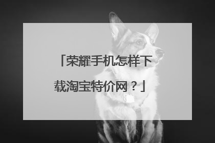 荣耀手机怎样下载淘宝特价网?