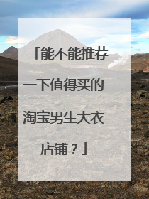 能不能推荐一下值得买的淘宝男生大衣店铺?
