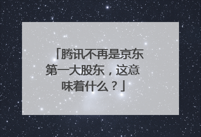 腾讯不再是京东第一大股东,这意味着什么?