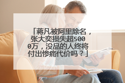 蒋凡被阿里除名,张大奕损失超5000万,没品的人终将付出惨痛代价吗?