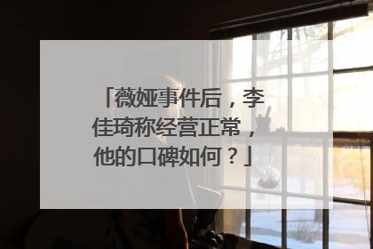 薇娅事件后,李佳琦称经营正常,他的口碑如何?
