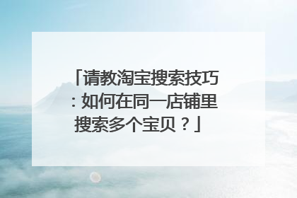 请教淘宝搜索技巧:如何在同一店铺里搜索多个宝贝?