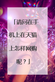 请问在手机上在天猫上怎样网购呢?