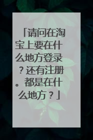 请问在淘宝上要在什么地方登录?还有注册。都是在什么地方?