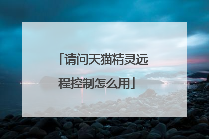 请问天猫精灵远程控制怎么用