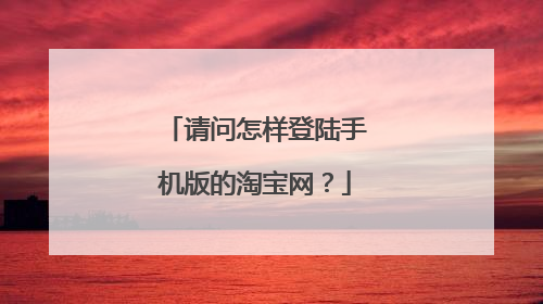 请问怎样登陆手机版的淘宝网?