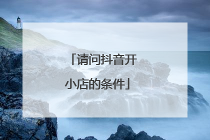 请问抖音开小店的条件