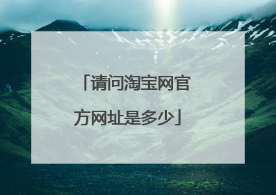 请问淘宝网官方网址是多少