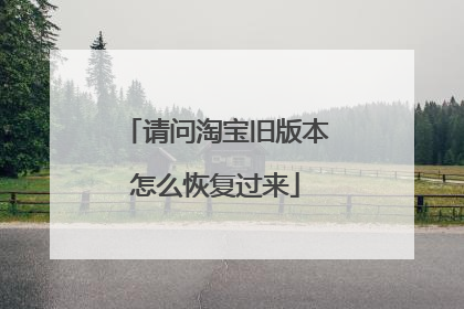 请问淘宝旧版本怎么恢复过来