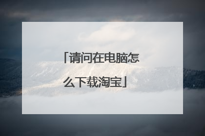 请问在电脑怎么下载淘宝