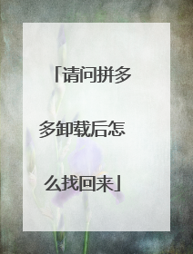 请问拼多多卸载后怎么找回来