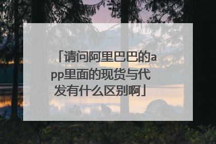 请问阿里巴巴的app里面的现货与代发有什么区别啊