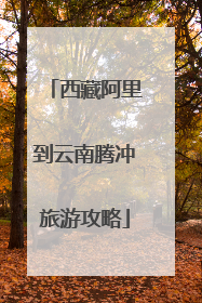 西藏阿里到云南腾冲旅游攻略