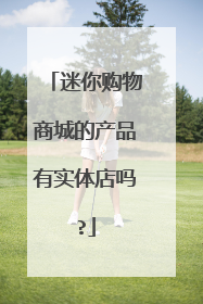 迷你购物商城的产品有实体店吗?