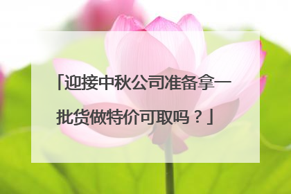 迎接中秋公司准备拿一批货做特价可取吗？