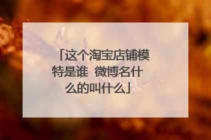 这个淘宝店铺模特是谁 微博名什么的叫什么