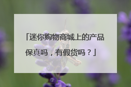 迷你购物商城上的产品保真吗,有假货吗?