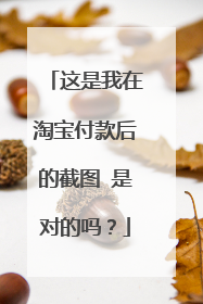 这是我在淘宝付款后的截图 是对的吗?